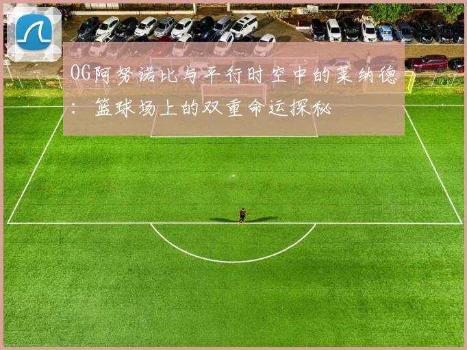 OG阿努诺比与平行时空中的莱纳德：篮球场上的双重命运探秘